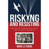 Risking and Resisting: Discovering the Untold Story of My Family's Fight for Freedom in World War II
