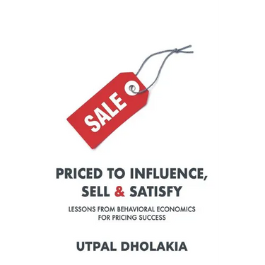 Priced to Influence, Sell & Satisfy: Lessons from Behavioral Economics for Pricing Success