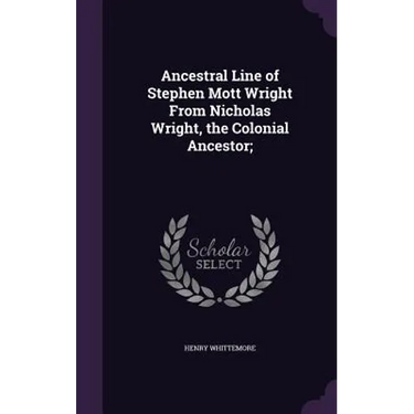 Ancestral Line of Stephen Mott Wright From Nicholas Wright, the Colonial Ancestor;