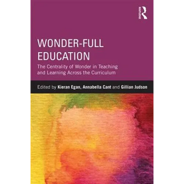 Wonder-Full Education: The Centrality of Wonder in Teaching and Learning Across the Curriculum