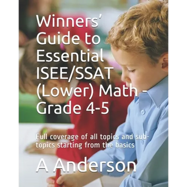 Winners' Guide to Essential ISEE/SSAT (Lower) Math - Grade 4-5: Full coverage of all topics and sub-topics starting from the basics