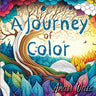 A Journey of Color: A Unique, Adult Coloring Book for Relieving Stress and Anxiety while Promoting Meditation and Creativity