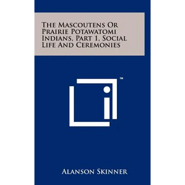 The Mascoutens Or Prairie Potawatomi Indians, Part 1, Social Life And Ceremonies