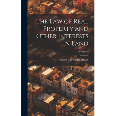 The Law of Real Property and Other Interests in Land; Volume 1