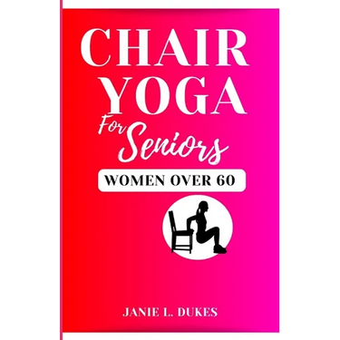 Chair yoga for seniors, women over 60: Serene Movement for Women 60+. To their Elevate Well-being and Embrace Joy.