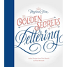 Golden Secrets of Lettering: Letter Design from First Sketch to Final Artwork