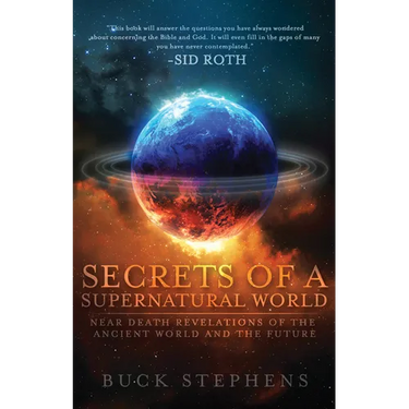 Secrets of a Supernatural World: Near Death Revelations of the Ancient World and the Future