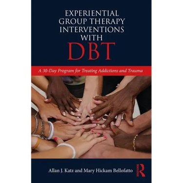 Experiential Group Therapy Interventions with DBT: A 30-Day Program for Treating Addictions and Trauma