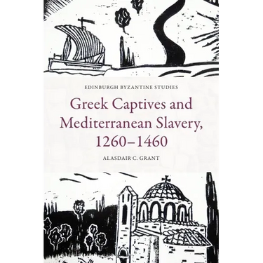 Greek Captives and Mediterranean Slavery, 1260-1460