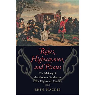 Rakes, Highwaymen, and Pirates: The Making of the Modern Gentleman in the Eighteenth Century