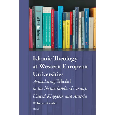 Islamic Theology at Western European Universities: Articulating Ikhtilāf in the Netherlands, Germany, United Kingdom and Austria