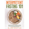 Intermittent Fasting 101: Heal Your Body Through Alternate-Day Fasting, Autophagy & Ketogenic Diet. Get the benefits of Healthy Weight Loss & Bu