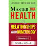 Master Your HEALTH And RELATIONSHIPS With Numerology: "2 Books in 1" - Life-Mastery Made Easy