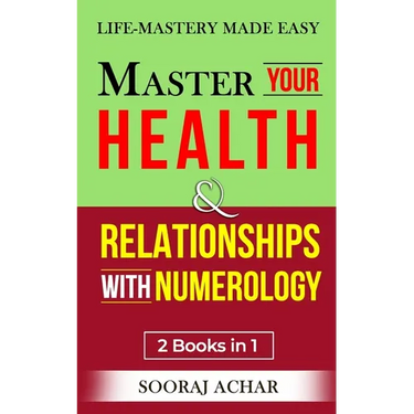 Master Your HEALTH And RELATIONSHIPS With Numerology: "2 Books in 1" - Life-Mastery Made Easy