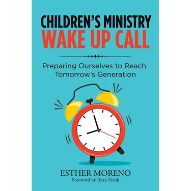 Children's Ministry Wake up Call: Preparing Ourselves to Reach Tomorrow's Generation