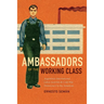 Ambassadors of the Working Class: Argentina's International Labor Activists and Cold War Democracy in the Americas