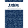 Sashiko for Beginners: Step By Step Guide to Make Embroidery: The Ultimate Sashiko Book