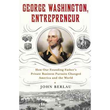 George Washington, Entrepreneur: How Our Founding Father's Private Business Pursuits Changed America and the World
