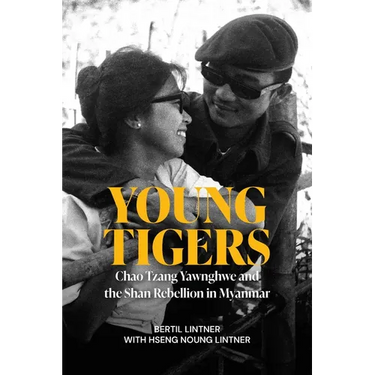 Young Tigers: Chao Tzang Yawnghwe and the Shan Rebellion in Myanmar
