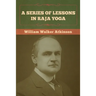 A Series of Lessons in Raja Yoga