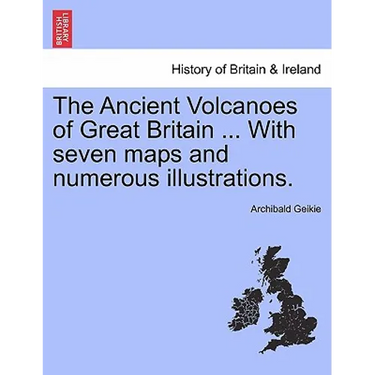 The Ancient Volcanoes of Great Britain ... With seven maps and numerous illustrations.