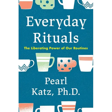 Everyday Rituals: The Liberating Power of Our Routines