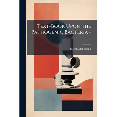 Text-Book Upon the Pathogenic Bacteria --