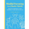 Mindful Parenting in a Chaotic World: Effective Strategies to Stay Centered at Home and on the Go