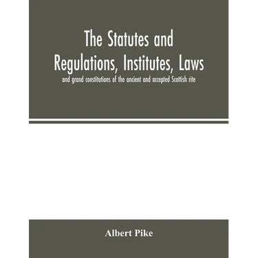 The statutes and regulations, institutes, laws and grand constitutions of the ancient and accepted Scottish rite