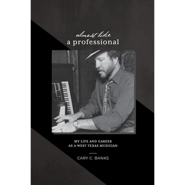 Almost Like a Professional: My life and career as a West Texas Musician