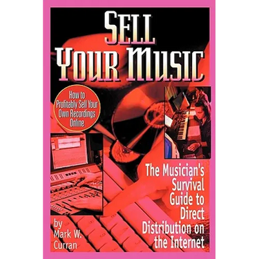 Sell Your Music: How To Profitably Sell Your Own Recordings Online