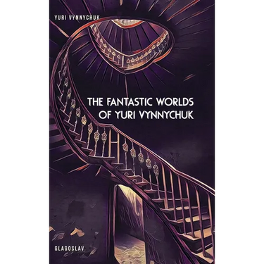 The Fantastic Worlds of Yuri Vynnychuk