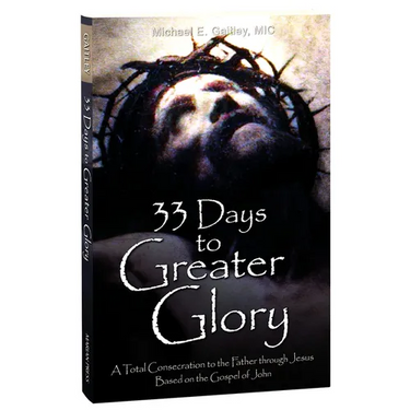 33 Days to Greater Glory: A Total Consecration to the Father Through Jesus Based on the Gospel of John