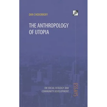 The Anthropology of Utopia: Essays on Social Ecology and Community Development
