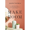 Make Room: Take Control of Your Space, Time, Energy, and Money to Live on Purpose