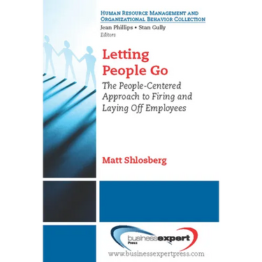 Letting People Go: The People-Centered Approach to Firing and Laying Off Employees