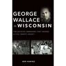 George Wallace in Wisconsin: The Divisive Campaigns That Shaped a Civil Rights Legacy
