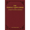 The Perfect Gentleman or Etiquette and Eloquence (Paperback)