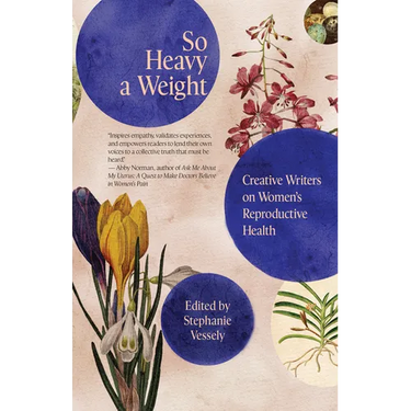 So Heavy a Weight: Creative Writers on Women's Reproductive Health