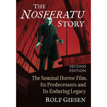 The Nosferatu Story: The Seminal Horror Film, Its Predecessors and Its Enduring Legacy, 2D Ed.