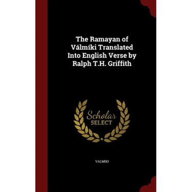 The Ramayan of Válmíki Translated Into English Verse by Ralph T.H. Griffith