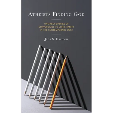 Atheists Finding God: Unlikely Stories of Conversions to Christianity in the Contemporary West