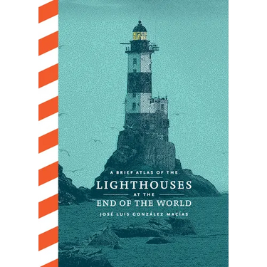 A Brief Atlas of the Lighthouses at the End of the World