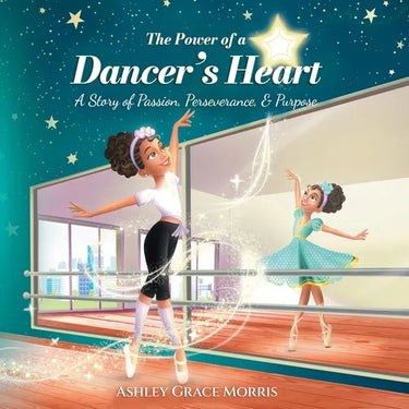 The Power of a Dancer's Heart: A Story of Passion, Perseverance, and Purpose