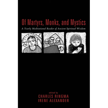 Of Martyrs, Monks, and Mystics: A Yearly Meditational Reader of Ancient Spiritual Wisdom