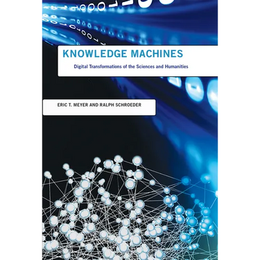 Knowledge Machines: Digital Transformations of the Sciences and Humanities