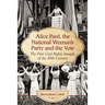 Alice Paul, the National Woman's Party and the Vote: The First Civil Rights Struggle of the 20th Century