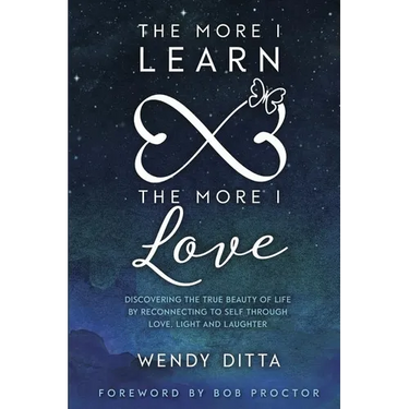 The More I Learn the More I Love: Discovering the True Beauty of Life by Reconnecting to Self Through Love, Light and Laughter