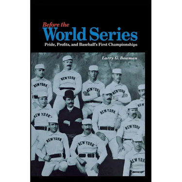 Before the World Series: Pride, Profits, and Baseball's First Championships