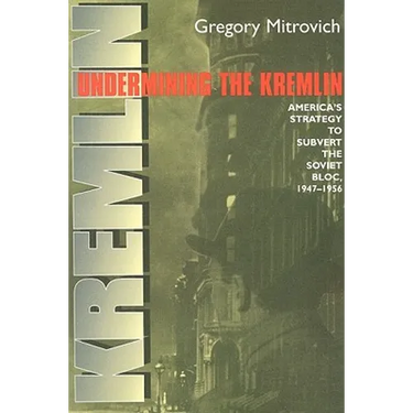 Undermining the Kremlin: America's Strategy to Subvert the Soviet Bloc, 1947-1956